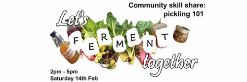 Cropped photos of some plants and various jars of fermented foods are clustered in the center. There is a text overlay reading "Let's ferment (in all capitals) together". In the top right is the title of the event "Community skill share: pickling 101". In the bottom left is the event information as follows: "2pm to 5pm, Saturday 14th Feb, Balally Scout Den D16 V0R1 and online".